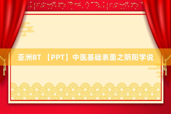 亚洲BT 【PPT】中医基础表面之阴阳学说