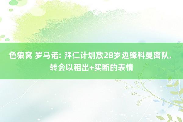 色狼窝 罗马诺: 拜仁计划放28岁边锋科曼离队, 转会以租出+买断的表情