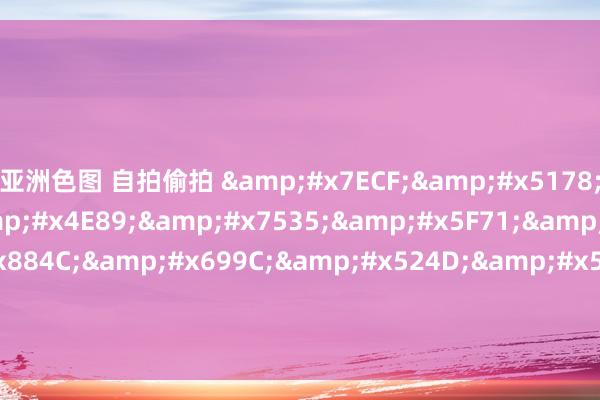 亚洲色图 自拍偷拍 &#x7ECF;&#x5178;&#x6218;&#x4E89;&#x7535;&#x5F71;&#x6392;&#x884C;&#x699C;&#x524D;&#x5341;&#x540D;&#x2C;&#x7EAF;&#x60C5;&#x52A8;