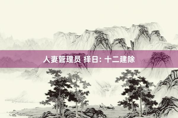 人妻管理员 择日: 十二建除