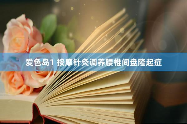 爱色岛1 按摩针灸调养腰椎间盘隆起症