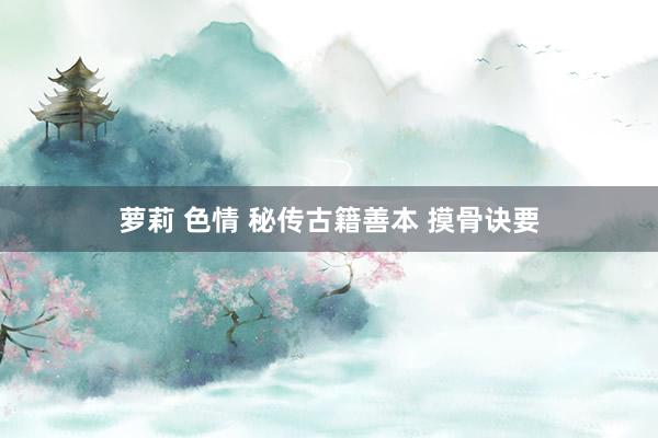 萝莉 色情 秘传古籍善本 摸骨诀要